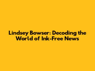 Lindsey Bowser: Decoding the World of Ink-Free News