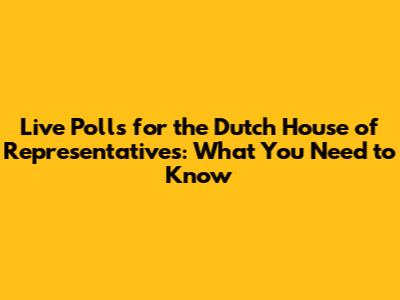 Live Polls for the Dutch House of Representatives: What You Need to Know