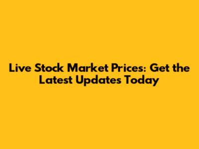 Live Stock Market Prices: Get the Latest Updates Today