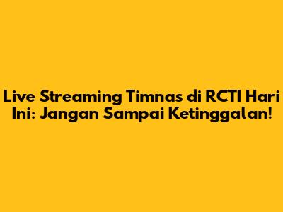 Live Streaming Timnas di RCTI Hari Ini: Jangan Sampai Ketinggalan!
