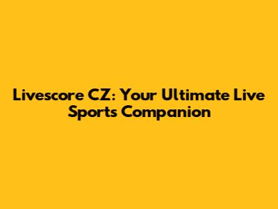 Livescore CZ: Your Ultimate Live Sports Companion