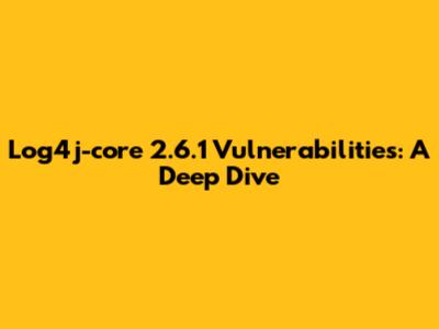 Log4j-core 2.6.1 Vulnerabilities: A Deep Dive
