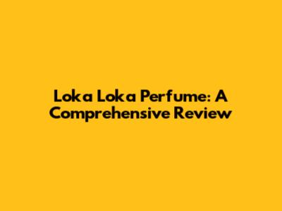 Loka Loka Perfume: A Comprehensive Review