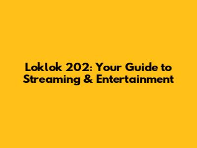 Loklok 202: Your Guide to Streaming & Entertainment