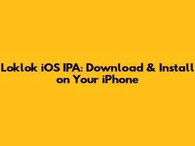 Loklok iOS IPA: Download & Install on Your iPhone