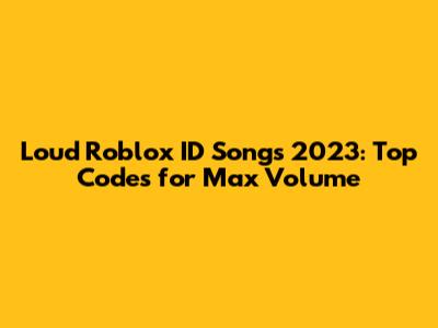 Loud Roblox ID Songs 2023: Top Codes for Max Volume