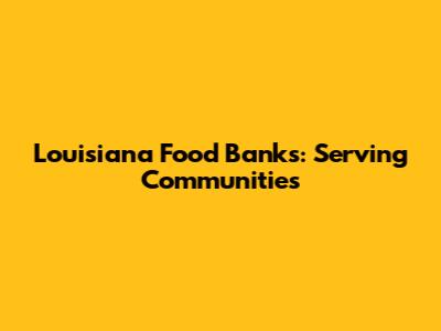 Louisiana Food Banks: Serving Communities