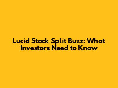 Lucid Stock Split Buzz: What Investors Need to Know