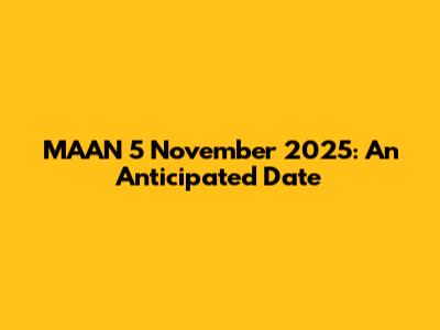 MAAN 5 November 2025: An Anticipated Date