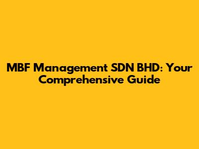 MBF Management SDN BHD: Your Comprehensive Guide