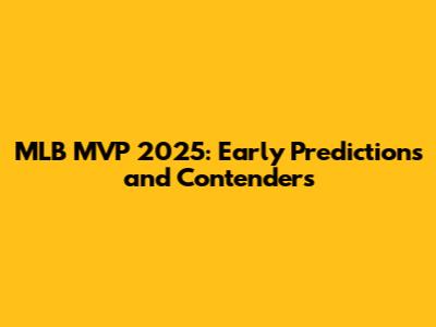 MLB MVP 2025: Early Predictions and Contenders