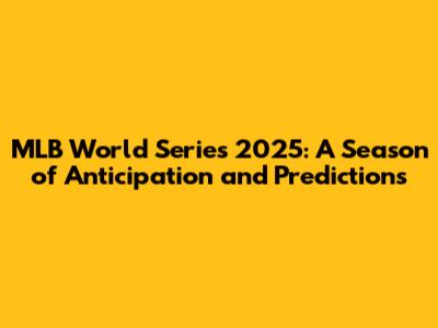 MLB World Series 2025: A Season of Anticipation and Predictions