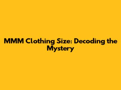 MMM Clothing Size: Decoding the Mystery