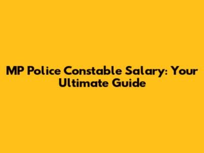 MP Police Constable Salary: Your Ultimate Guide