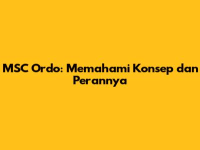 MSC Ordo: Memahami Konsep dan Perannya