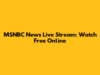 MSNBC News Live Stream: Watch Free Online