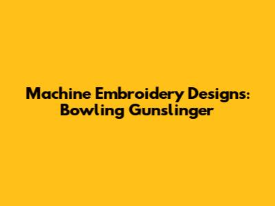 Machine Embroidery Designs: Bowling Gunslinger