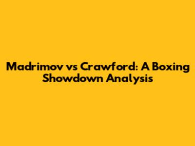 Madrimov vs Crawford: A Boxing Showdown Analysis