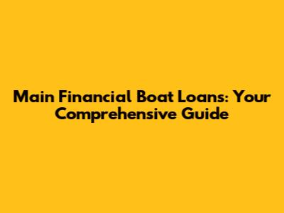 Main Financial Boat Loans: Your Comprehensive Guide