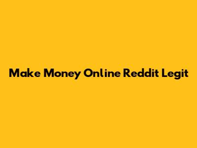 Make Money Online Reddit Legit