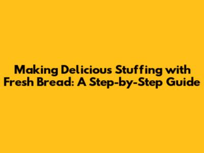Making Delicious Stuffing with Fresh Bread: A Step-by-Step Guide