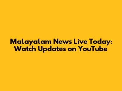 Malayalam News Live Today: Watch Updates on YouTube