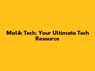 Malik Tech: Your Ultimate Tech Resource