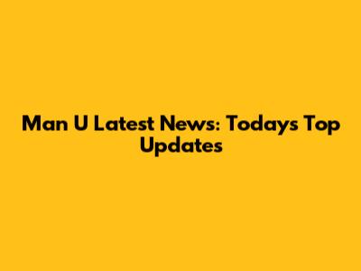 Man U Latest News: Today's Top Updates