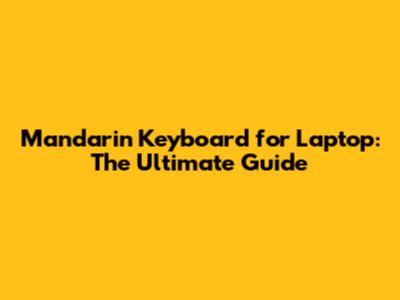 Mandarin Keyboard for Laptop: The Ultimate Guide