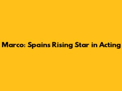 Marco: Spain's Rising Star in Acting