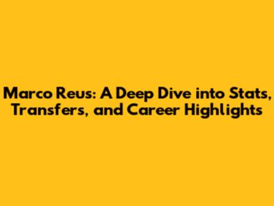 Marco Reus: A Deep Dive into Stats, Transfers, and Career Highlights