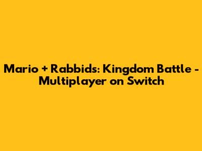 Mario + Rabbids: Kingdom Battle - Multiplayer on Switch