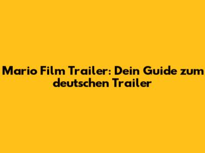 Mario Film Trailer: Dein Guide zum deutschen Trailer
