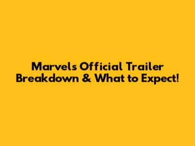 Marvel's Official Trailer Breakdown & What to Expect!