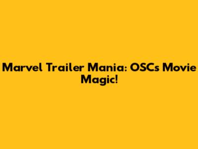 Marvel Trailer Mania: OSC's Movie Magic!