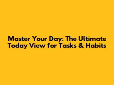 Master Your Day: The Ultimate Today View for Tasks & Habits
