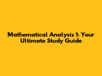 Mathematical Analysis 1: Your Ultimate Study Guide