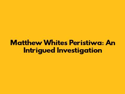 Matthew White's Peristiwa: An Intrigued Investigation