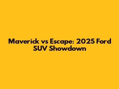 Maverick vs Escape: 2025 Ford SUV Showdown
