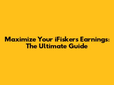 Maximize Your iFiskers Earnings: The Ultimate Guide