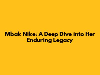 Mbak Nike: A Deep Dive into Her Enduring Legacy