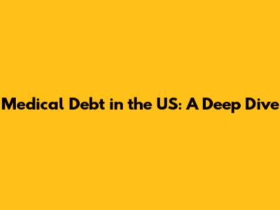 Medical Debt in the US: A Deep Dive