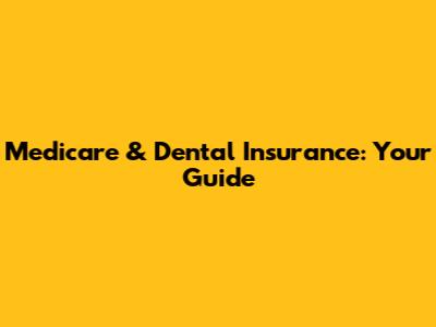 Medicare & Dental Insurance: Your Guide