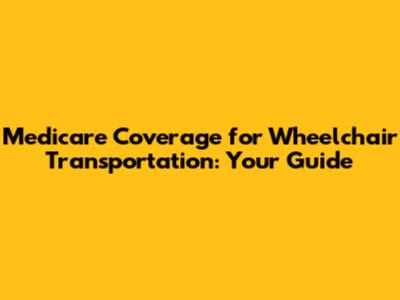 Medicare Coverage for Wheelchair Transportation: Your Guide