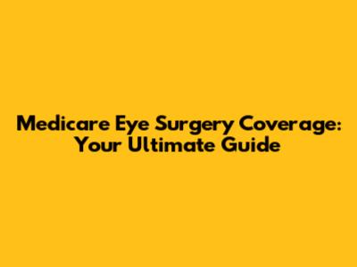 Medicare Eye Surgery Coverage: Your Ultimate Guide