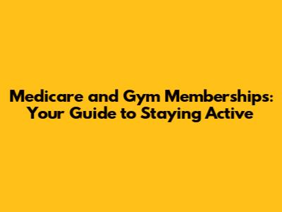 Medicare and Gym Memberships: Your Guide to Staying Active