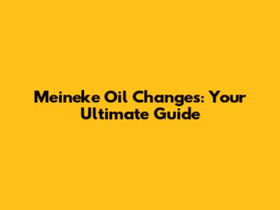 Meineke Oil Changes: Your Ultimate Guide