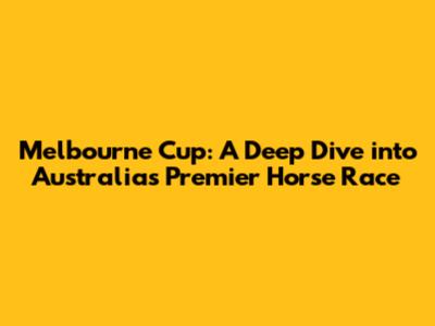 Melbourne Cup: A Deep Dive into Australia's Premier Horse Race