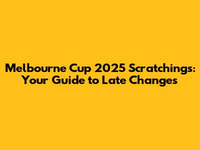 Melbourne Cup 2025 Scratchings: Your Guide to Late Changes