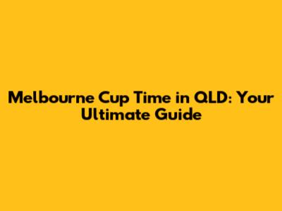 Melbourne Cup Time in QLD: Your Ultimate Guide